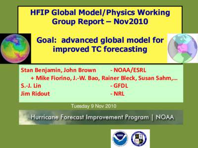 HFIP Global Model/Physics Working Group Report – Nov2010 Goal: advanced global model for improved TC forecasting Stan Benjamin, John Brown - NOAA/ESRL