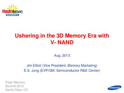 Ushering in the 3D Memory Era with V- NAND AugJim Elliott (Vice President, Memory Marketing) E.S. Jung (EVP/GM, Semiconductor R&D Center)