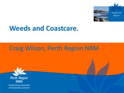 Weeds and Coastcare. Craig Wilson, Perth Region NRM Overview • •