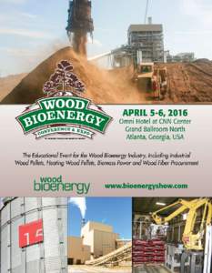 April 5-6, 2016 • Omni Hotel at CNN Center • Atlanta, Georgia  Dear Wood Bioenergy Professional, We are pleased to announce that the fourth Wood Bioenergy Conference & Expo will be held Tuesday-Wednesday, April 5-6
