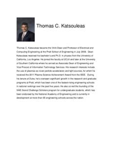 Thomas C. Katsouleas  Thomas C. Katsouleas became the Vinik Dean and Professor of Electrical and Computing Engineering at the Pratt School of Engineering in July[removed]Dean Katsouleas received his bachelor’s and Ph.D. 