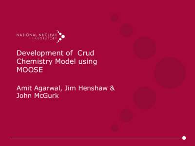 Development of Crud Chemistry Model using MOOSE Amit Agarwal, Jim Henshaw & John McGurk