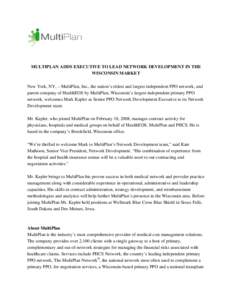 MULTIPLAN ADDS EXECUTIVE TO LEAD NETWORK DEVELOPMENT IN THE WISCONSIN MARKET New York, NY, – MultiPlan, Inc., the nation’s oldest and largest independent PPO network, and parent company of HealthEOS by MultiPlan, Wis