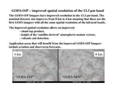 GOES-O/P – improved spatial resolution of the 13.3 µm band The GOES-O/P Imagers have improved resolution in the 13.3 µm band. The nominal detector size improves from 8 km to 4 km meaning that these are the first GOES