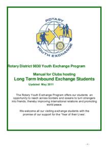 Rotary District 9830 Youth Exchange Program Manual for Clubs hosting Long Term Inbound Exchange Students Updated May 2011 The Rotary Youth Exchange Program offers our students an