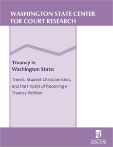 WASHINGTON STATE CENTER FOR COURT RESEARCH Truancy in Washington State: Trends, Student Characteristics,