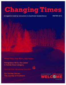 Changing Times A magazine made by newcomers to Southwest Saskatchewan Winter Play: Stay Warm, Stay Happy Immigration News: the Latest in Family Class Category