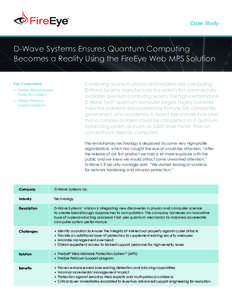 Case Study  D-Wave Systems Ensures Quantum Computing Becomes a Reality Using the FireEye Web MPS Solution Combining quantum physics and modern-day computing, D-Wave Systems manufactures the world’s first commercially