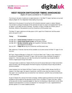 7 July 2008 Amended 8 December[removed]WEST REGION SWITCHOVER TIMING ANNOUNCED Digital UK starts countdown to TV switchover The timing for the start of switchover to digital television in the West TV region has been announ