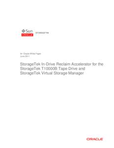 An Oracle White Paper June 2011 StorageTek In-Drive Reclaim Accelerator for the StorageTek T10000B Tape Drive and StorageTek Virtual Storage Manager
