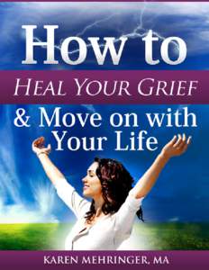 How to Heal Your Grief and Move on with Your Life  www.LiveAPurposefulLife.com Call Today for a FREE 30-Minute Consultation! Copyright © 2011 – Karen Mehringer - All Rights Reserved Worldwide[removed]