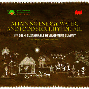 DSDSAttaining Energy, Water, and Food Security For All 14th DELHI SUSTAINABLE DEVELOPMENT SUMMIT 6-8 February 2014 I New Delhi, India