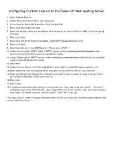 Configuring Outlook Express to Pull Email off Web Hosting Server 1.	 Open Outlook Express 2.	 Under Tools drop down menu, click Accounts 3.	 In the Internet Accounts dialog box click the Mail tab 4.	 Then click Add and s