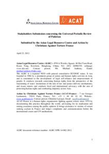 Stakeholders Submission concerning the Universal Periodic Review of Pakistan Submitted by the Asian Legal Resource Centre and Action by Christians Against Torture France April 23, 2012