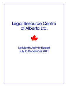 Legal Resource Centre of Alberta Ltd. Six Month Activity Report July to December 2011