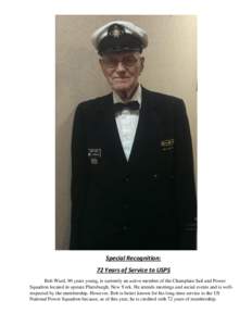 Special Recognition: 72 Years of Service to USPS Bob Ward, 90 years young, is currently an active member of the Champlain Sail and Power Squadron located in upstate Plattsburgh, New York. He attends meetings and social e