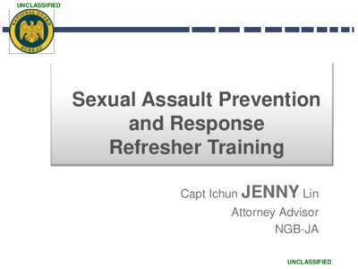 UNCLASSIFIED  Sexual Assault Prevention and Response Refresher Training Capt Ichun JENNY Lin