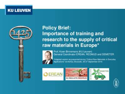 Policy Brief: Importance of training and research to the supply of critical raw materials in Europe* Prof. Koen Binnemans (KU Leuven) General Coordinator EREAN, REDMUD and DEMETER