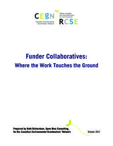 Funder Collaboratives: Where the Work Touches the Ground Prepared by Ruth Richardson, Open Blue Consulting, for the Canadian Environmental Grantmakers’ Network
