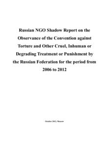Russian NGO Shadow Report on the Observance of the Convention against Torture and Other Cruel, Inhuman or Degrading Treatment or Punishment by the Russian Federation for the period from 2006 to 2012