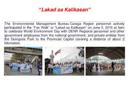 “Lakad sa Kalikasan” The Environmental Management Bureau-Caraga Region personnel actively participated in the “Fun Walk” or “Lakad sa Kalikasan” on June 5, 2015 at 5am to celebrate World Environment Day with 