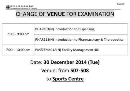 Registry  CHANGE OF VENUE FOR EXAMINATION PHAR101(N) Introduction to Dispensing 7:00 – 9:00 pm PHAR111(N) Introduction to Pharmacology & Therapeutics