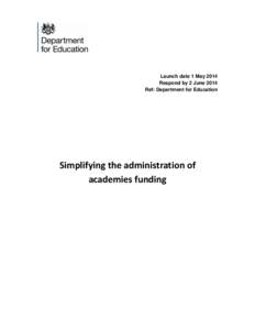 Launch date 1 May 2014 Respond by 2 June 2014 Ref: Department for Education Simplifying the administration of academies funding