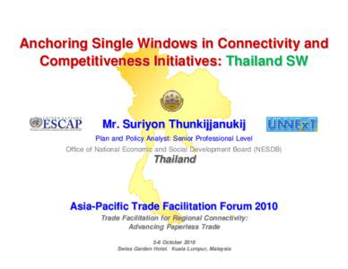 Anchoring Single Windows in Connectivity and Competitiveness Initiatives: Thailand SW Mr. Suriyon Thunkijjanukij Plan and Policy Analyst: Senior Professional Level Office of National Economic and Social Development Board