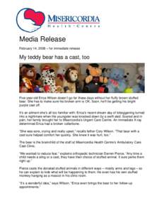 Media Release February 14, 2008 – for immediate release My teddy bear has a cast, too  Five-year-old Erica Wilson doesn’t go far these days without her fluffy brown stuffed