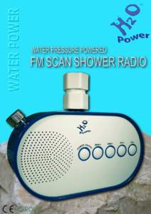 Water Pressure Powered  SHOWER RADIO H2O™ introduces the worlds first water pressure powered shower radio. This elegantly designed radio can be fitted directly on