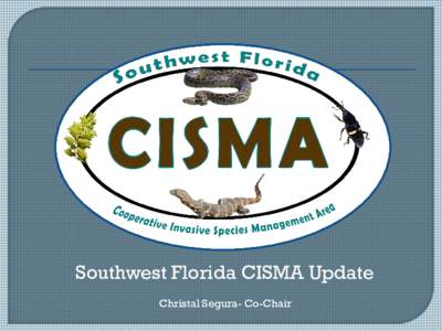 Southwest Florida CISMA Update Christal Segura- Co-Chair  Florida Panther Festival   Exotic Pet Amnesty Days