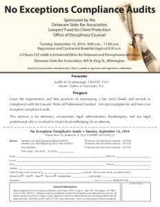 No Exceptions Compliance Audits Sponsored by the Delaware State Bar Association Lawyers’ Fund for Client Protection Office of Disciplinary Counsel Tuesday, September 16, 2014 • 9:00 a.m. - 11:00 a.m.