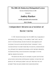 The 2006 J.B. Rudnyckyj Distinguished Lecture University of Manitoba, February 23, 2006 Presented by Andrey Kurkov novelist, journalist and screenwriter