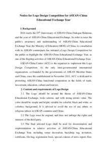 Notice for Logo Design Competition for ASEAN-China Educational Exchange Year 1. Background 2016 marks the 25th Anniversary of ASEAN-China Dialogue Relations, and the year of ASEAN-China Educational Exchange. In order to 