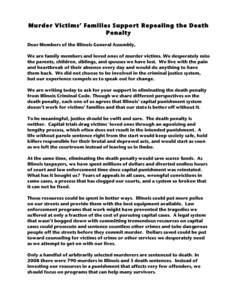 Murde r Victims’ Families Support Repealing the Death P enalty Dear Members of the Illinois General Assembly, We are family members and loved ones of murder victims. We desperately miss the parents, children, siblings,