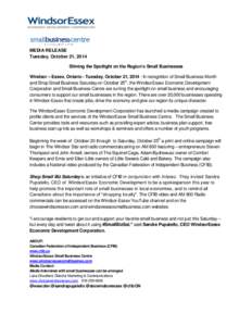 MEDIA RELEASE Tuesday, October 21, 2014 Shining the Spotlight on the Region’s Small Businesses Windsor – Essex, Ontario - Tuesday, October 21, [removed]In recognition of Small Business Month and Shop Small Business Sat