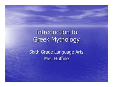 Introduction to Greek Mythology Sixth Grade Language Arts Mrs. Huffine  What is Greek Mythology?