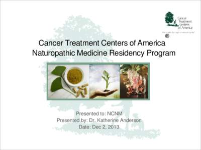 Cancer Treatment Centers of America / Schaumburg /  Illinois / Zion /  Illinois / Naturopathy / National College of Natural Medicine / Doctor of Naturopathic Medicine / CTCA / Pharmacy residency / Association of Accredited Naturopathic Medical Colleges / Alternative medicine / Medicine / Naturopathic medicine