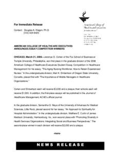 For Immediate Release Contact: Douglas A. Klegon, Ph.D[removed]AMERICAN COLLEGE OF HEALTHCARE EXECUTIVES ANNOUNCES ESSAY COMPETITION WINNERS