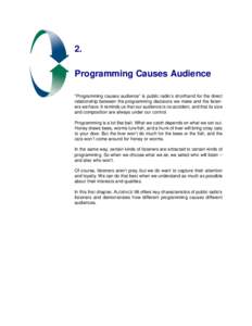 2. Programming Causes Audience “Programming causes audience” is public radio’s shorthand for the direct relationship between the programming decisions we make and the listeners we have. It reminds us that our audie