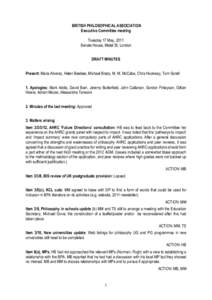 BRITISH PHILOSOPHICAL ASSOCIATION Executive Committee meeting Tuesday 17 May, 2011 Senate House, Malet St, London DRAFT MINUTES Present: Maria Alvarez, Helen Beebee, Michael Brady, M. M. McCabe, Chris Hookway, Tom Sorell