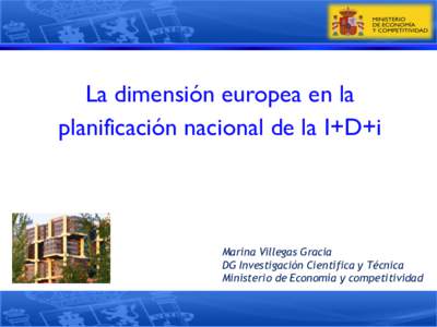La dimensión europea en la planificación nacional de la I+D+i Marina Villegas Gracia DG Investigación Científica y Técnica Ministerio de Economía y competitividad