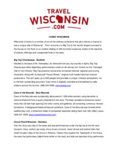 ICONIC WISCONSIN Wisconsin is home to a number of out-of-the-ordinary attractions that give visitors a chance to see a unique side of Wisconsin. From concerts in a Big Top to the world’s largest carousal in the House o
