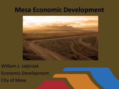 Mesa Economic Development  William J. Jabjiniak Economic Development City of Mesa