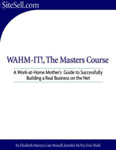 WAHM-IT!, The Masters Course  Preamble We are Elizabeth, Cate, Jen and Erin, four “work-at-home mothers” or “WAHMs.” We joined forces to write this special Masters Course because we wanted to share with you our 