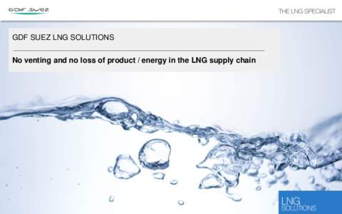 GDF SUEZ LNG SOLUTIONS  No venting and no loss of product / energy in the LNG supply chain AGENDA •