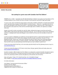 NEWS RELEASE Get cooking for a great cause with Canadian Feed The Children! TORONTO, Oct. 4, 2012 – Inspired by the UN’s World Food Day on October 16, Canadian Feed The Children (CFTC) is asking Canadians to host a W