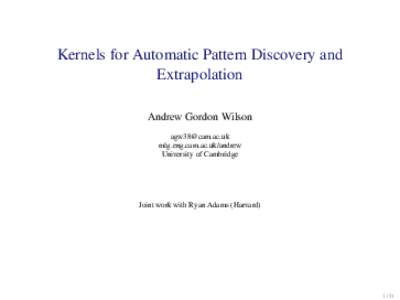 Kernels for Automatic Pattern Discovery and Extrapolation Andrew Gordon Wilson  mlg.eng.cam.ac.uk/andrew University of Cambridge