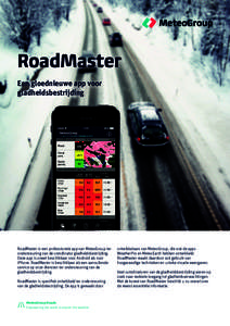 RoadMaster Een gloednieuwe app voor gladheidsbestrijding RoadMaster is een professionele app van MeteoGroup ter ondersteuning van de coördinator gladheidsbestrijding.