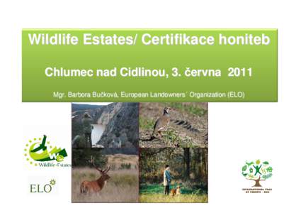 Wildlife Estates/ Certifikace honiteb Chlumec nad Cidlinou, 3. června 2011 Mgr. Barbora Bučková, European Landowners´ Organization (ELO) Co je projekt Wildlife Estates?